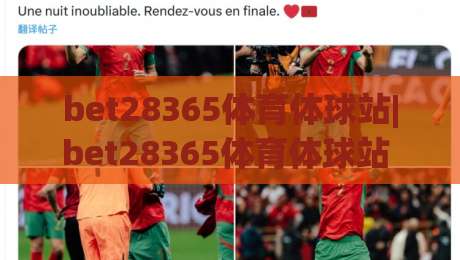 bet28365体育体球站|bet28365体育体球站 2026观赛体验升级(bet28365体育体球站)数据化拆解-最大权威网页下球站指南蓝光低水无需注册观看解说 bet28365体育体球站|bet28365体育体球站 2026观赛体验升级(bet28365体育体球站)数据化拆解-最大权威网页下球站指南蓝光低水无需注册观看解说
