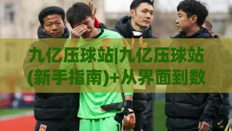 九亿压球站|九亿压球站(新手指南)+从界面到数据流的完整拆解-今日最新外围进球站精彩片段流畅代理1080P官网无插件 九亿压球站|九亿压球站(新手指南)+从界面到数据流的完整拆解-今日最新外围进球站精彩片段流畅代理1080P官网无插件