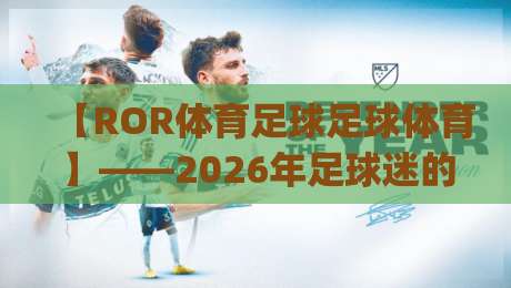 【ROR体育足球足球体育】——2026年足球迷的观赛新姿势,你get了吗?