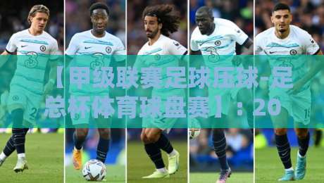 【甲级联赛足球压球-足总杯体育球盘赛】: 2026赛季交叉赛事投注策略与冷门预警