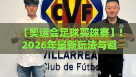 【奥运会足球买球赛】! 2026年最新玩法与避坑指南,球迷必看