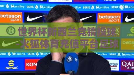 世界杯新西兰竞猜投球-火狐体育充值平台足球体育：2026年新玩法全解析