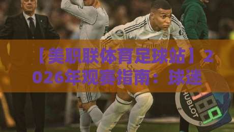 【美职联体育足球站】2026年观赛指南：球迷必备的5个隐藏功能