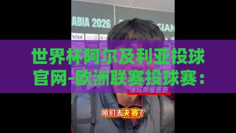 世界杯阿尔及利亚投球官网-欧洲联赛投球赛：2026年最新投注实战指南与避坑手册