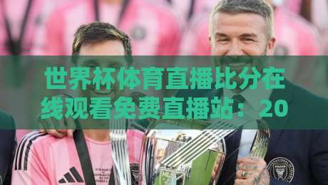 世界杯体育直播比分在线观看免费直播站：2026年球迷必备的观赛指南