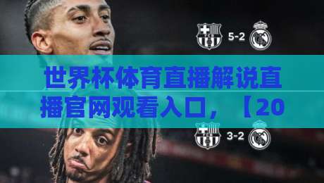 世界杯体育直播解说直播官网观看入口，【2026世界杯】最全观看指南与入口汇总！