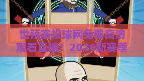 世预赛投球网免费高清观看直播！2026新赛季观赛攻略【世预赛投球网免费高清观看直播】