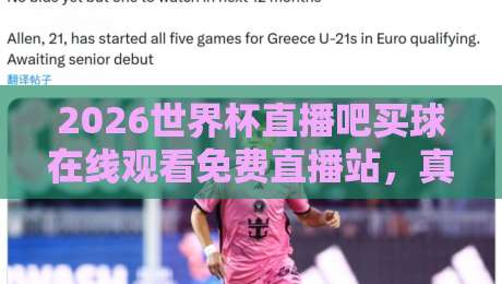 2026世界杯直播吧买球在线观看免费直播站，真香还是坑？老球迷实测