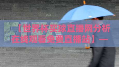 【世界杯买球直播网分析在线观看免费直播站】——2026观赛指南:这些平台让你零成本看球还带数据解读 【世界杯买球直播网分析在线观看免费直播站】——2026观赛指南:这些平台让你零成本看球还带数据解读